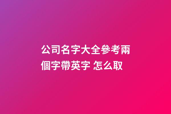 公司名字大全參考兩個字帶英字 怎么取-第1張-公司起名-玄機派